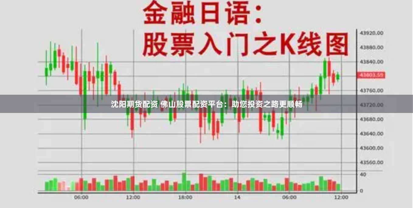 沈阳期货配资 佛山股票配资平台：助您投资之路更顺畅
