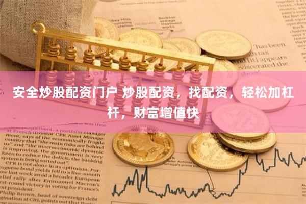 安全炒股配资门户 炒股配资，找配资，轻松加杠杆，财富增值快
