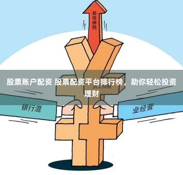 股票账户配资 股票配资平台排行榜，助你轻松投资理财