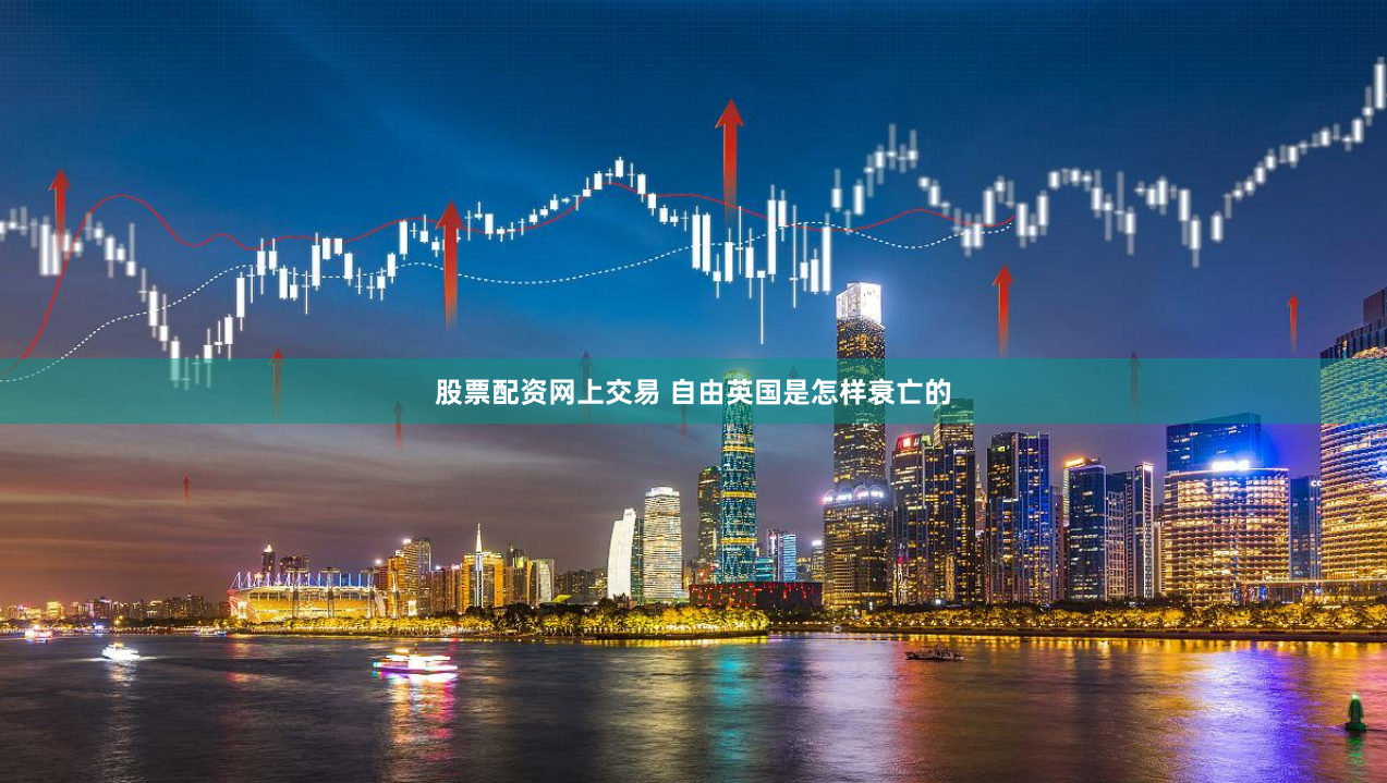 股票配资网上交易 自由英国是怎样衰亡的