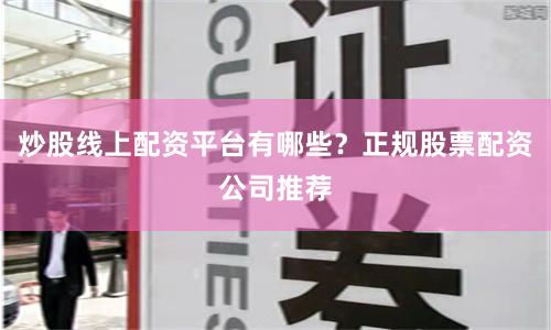 炒股线上配资平台有哪些？正规股票配资公司推荐