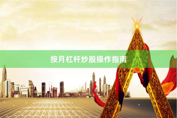 按月杠杆炒股操作指南