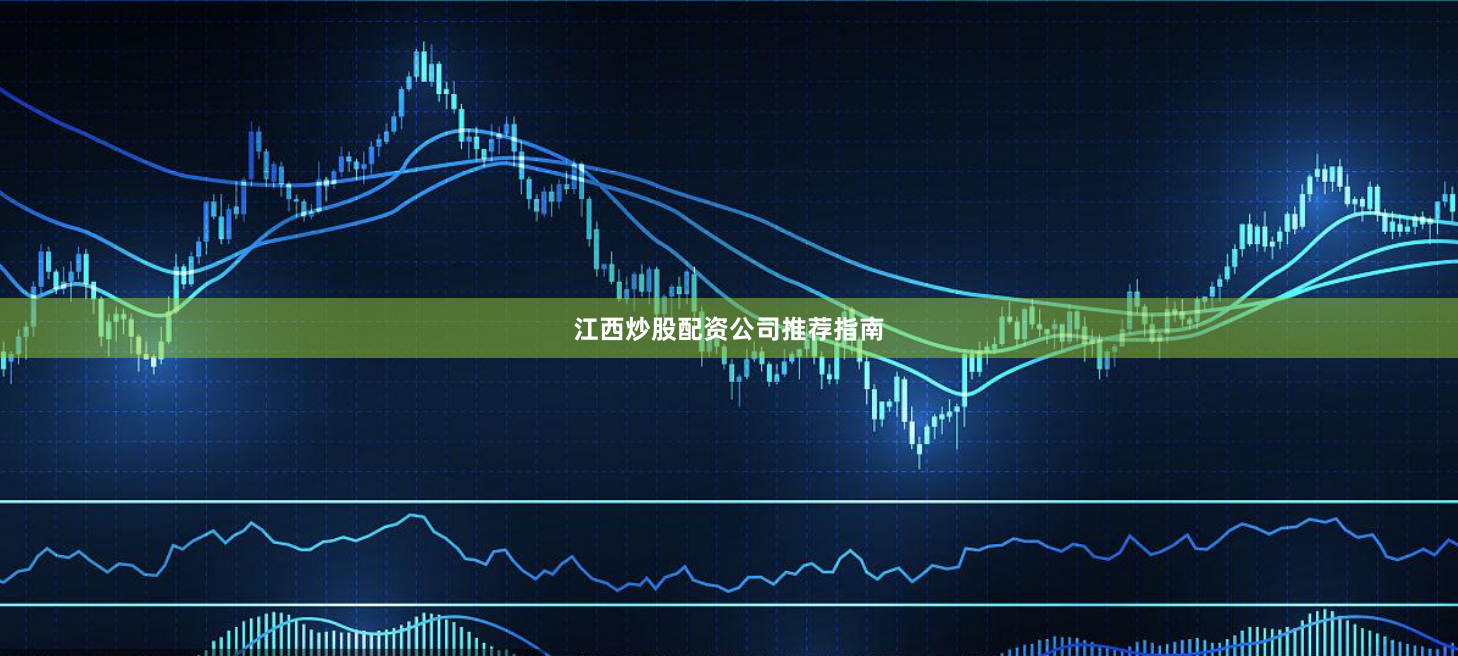 江西炒股配资公司推荐指南