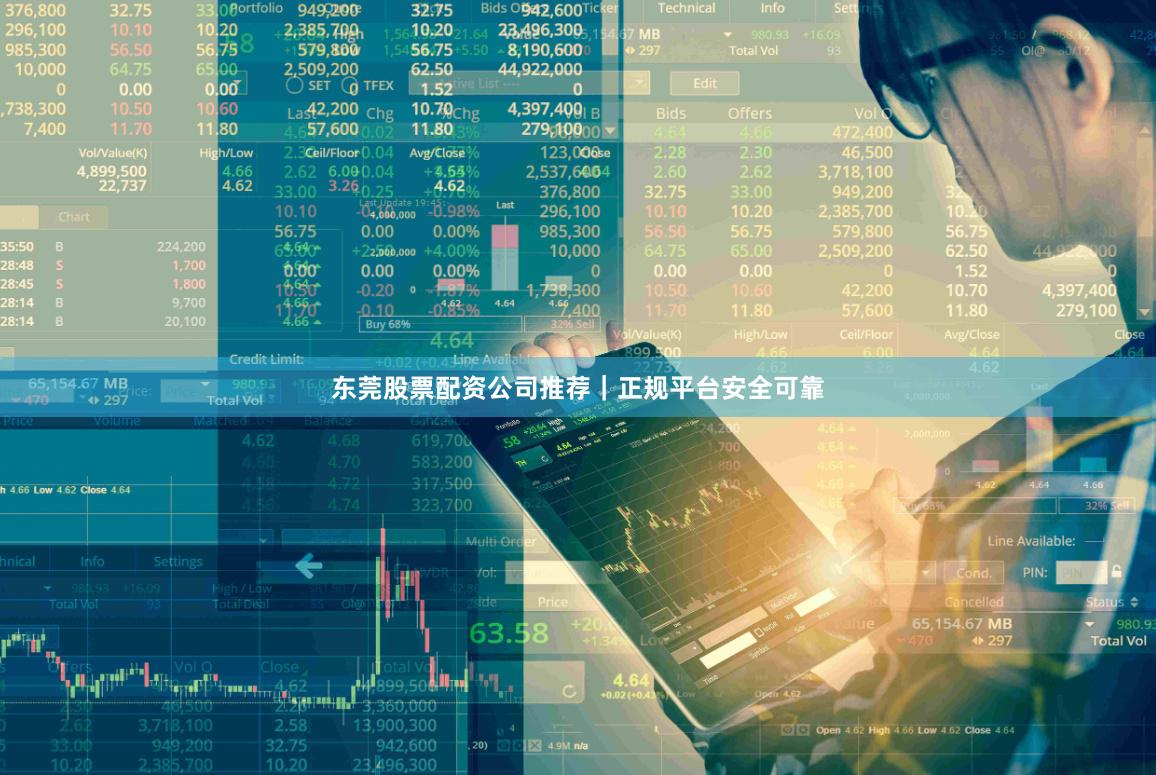 东莞股票配资公司推荐｜正规平台安全可靠