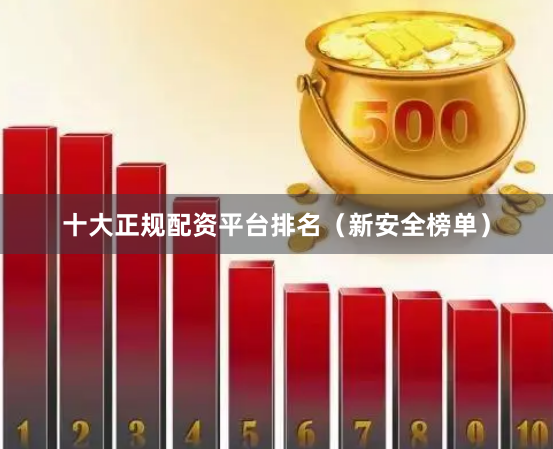 十大正规配资平台排名（新安全榜单）