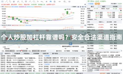 个人炒股加杠杆靠谱吗？安全合法渠道指南