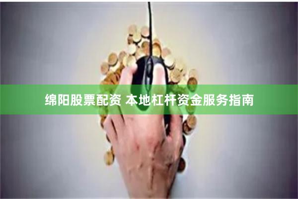 绵阳股票配资 本地杠杆资金服务指南