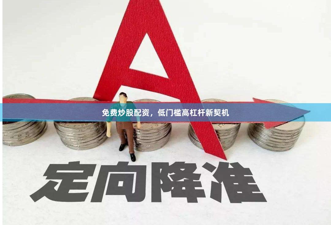 免费炒股配资，低门槛高杠杆新契机