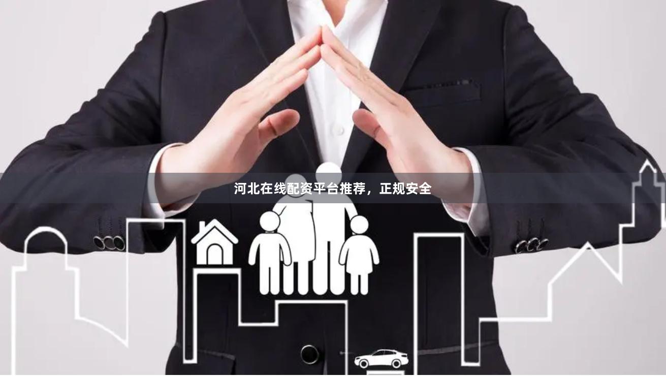 河北在线配资平台推荐，正规安全